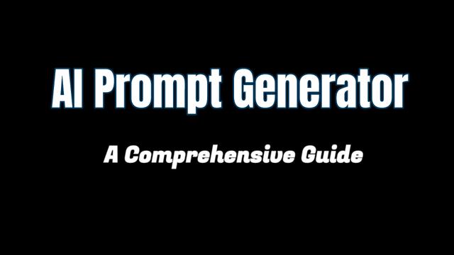 How to Use AI Prompt Generator: A Comprehensive Guide