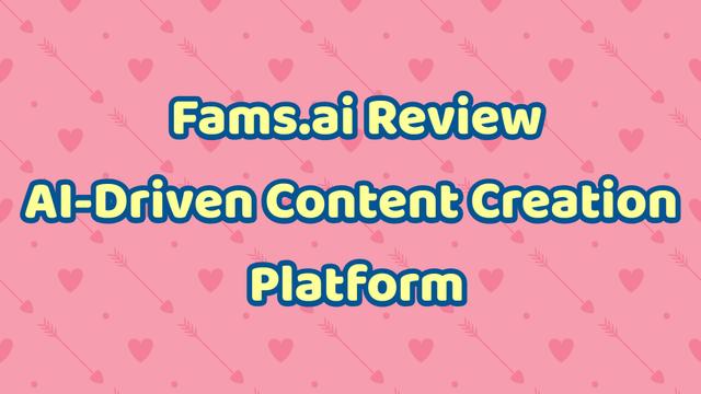 Fams.ai Review: AI-Driven Content Creation Platform