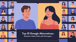 Top 10 Omegle Alternatives: Random Video Chat with Strangers | December 2024