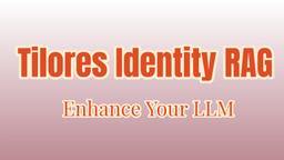 How to Use Tilores Identity RAG: Enhance Your LLM