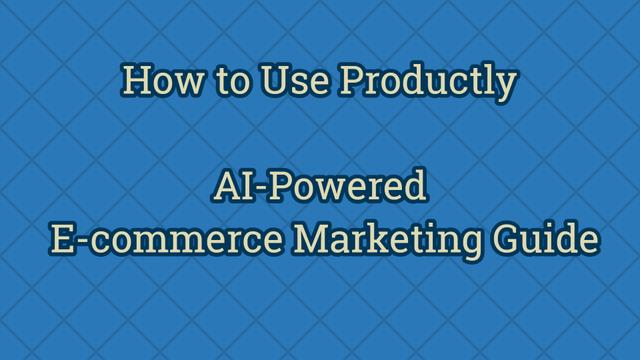 How to Use Productly: AI-Powered E-commerce Marketing Guide