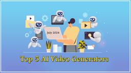 5 Công Cụ Tạo Video AI Hàng Đầu Dành Cho Người Sáng Tạo Nội Dung Vào Tháng 7 Năm 2024