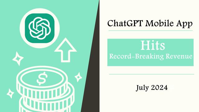 ChatGPT 移动应用在 2024 年 7 月创下收入新纪录