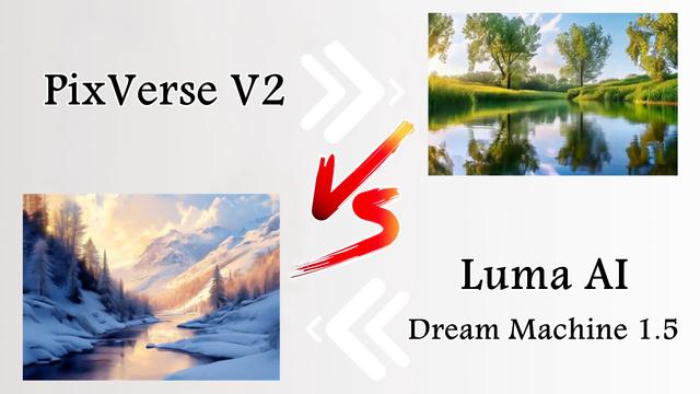 PixVerse V2 對比 Luma AI Dream Machine 1.5：人工智能視頻生成器的全面比較