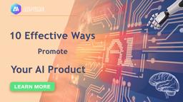 10 Effective Ways to Promote Your AI Product in 2024